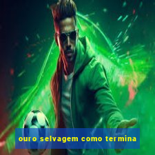 ouro selvagem como termina